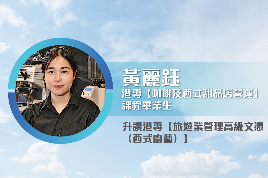 黃麗鈺 港專【咖啡及甜品店營運】課程畢業生 升讀港專【旅遊業管理高級文憑(西式廚藝)】